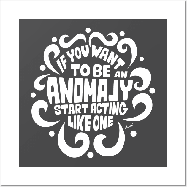 If you want to be an anomaly start acting like one (white) Wall Art by AyeletFleming